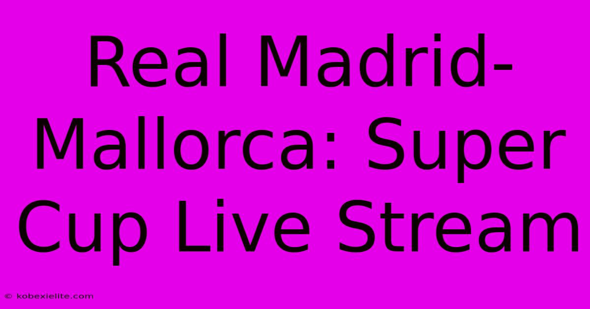 Real Madrid-Mallorca: Super Cup Live Stream