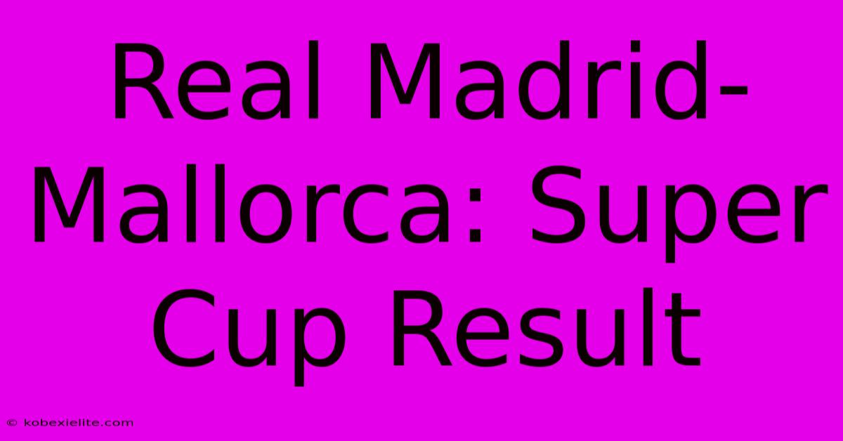 Real Madrid-Mallorca: Super Cup Result