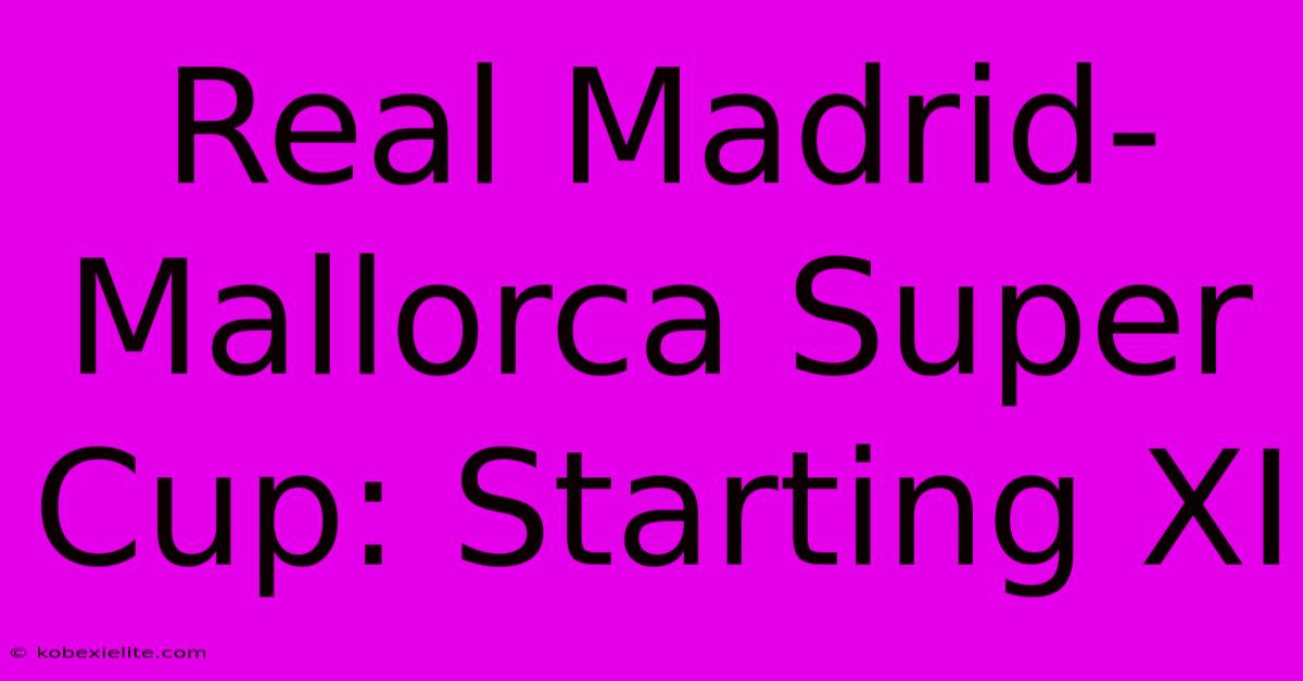 Real Madrid-Mallorca Super Cup: Starting XI