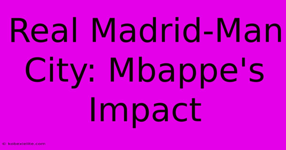 Real Madrid-Man City: Mbappe's Impact