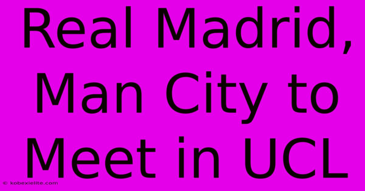 Real Madrid, Man City To Meet In UCL