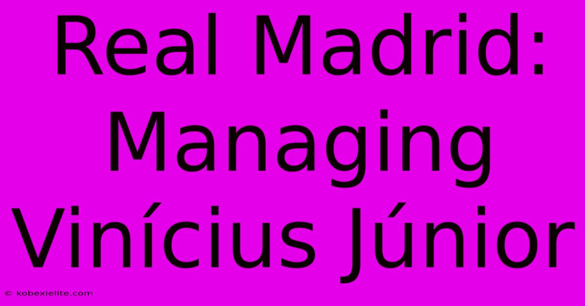 Real Madrid: Managing Vinícius Júnior