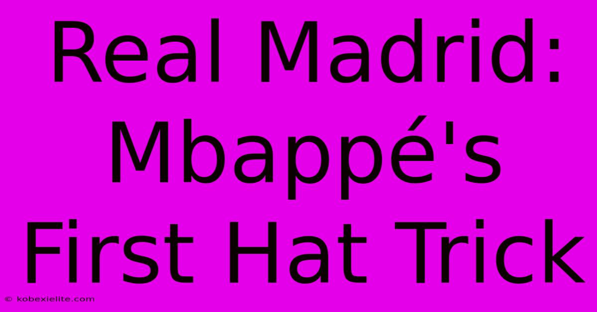 Real Madrid: Mbappé's First Hat Trick