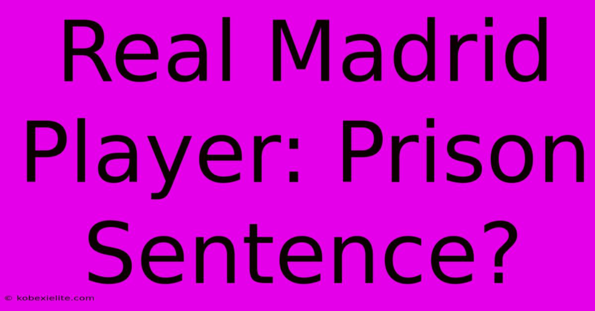 Real Madrid Player: Prison Sentence?