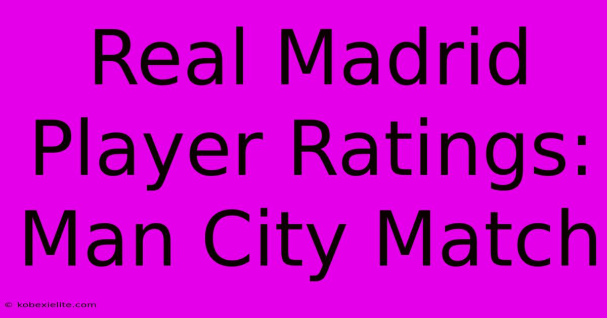 Real Madrid Player Ratings: Man City Match