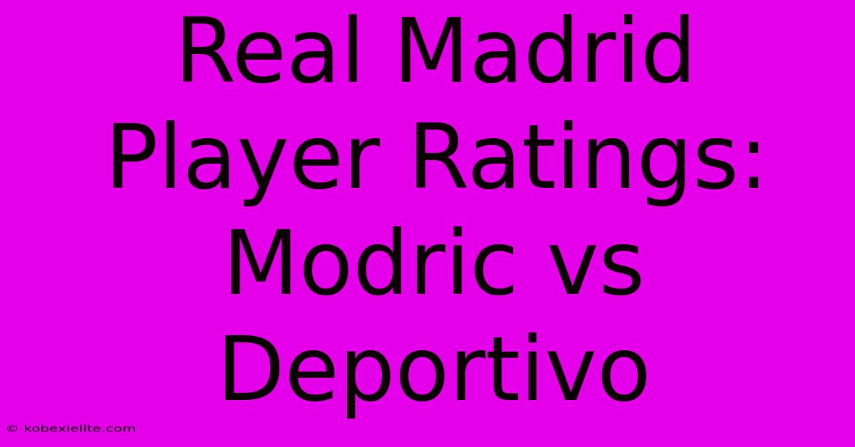 Real Madrid Player Ratings: Modric Vs Deportivo