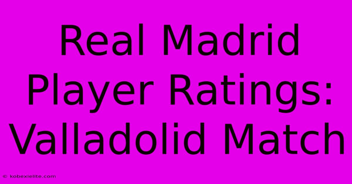 Real Madrid Player Ratings: Valladolid Match