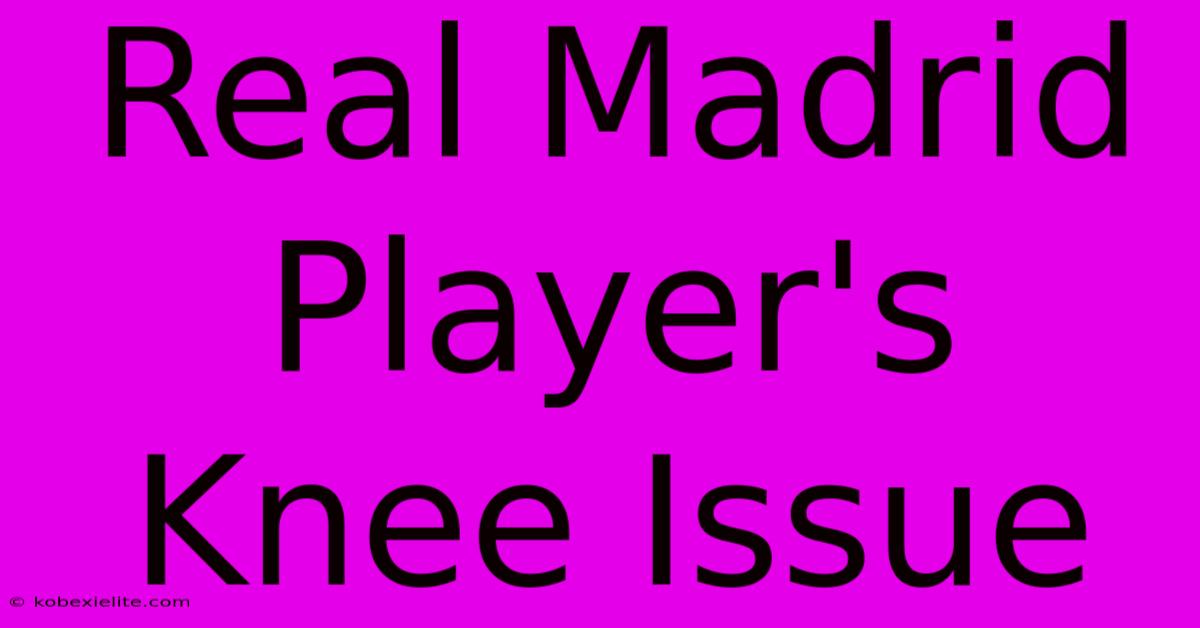 Real Madrid Player's Knee Issue