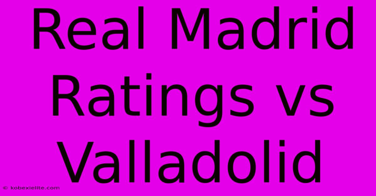 Real Madrid Ratings Vs Valladolid