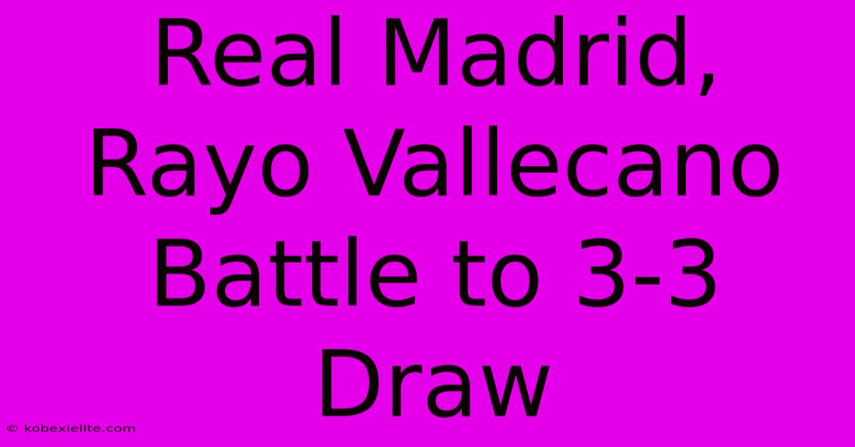 Real Madrid, Rayo Vallecano Battle To 3-3 Draw Real Madrid, Rayo Vallecano Battle To 3-3 Draw