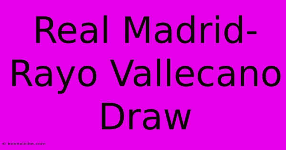 Real Madrid-Rayo Vallecano Draw Real Madrid-Rayo Vallecano Draw
