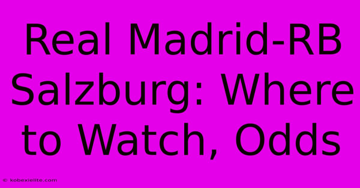 Real Madrid-RB Salzburg: Where To Watch, Odds