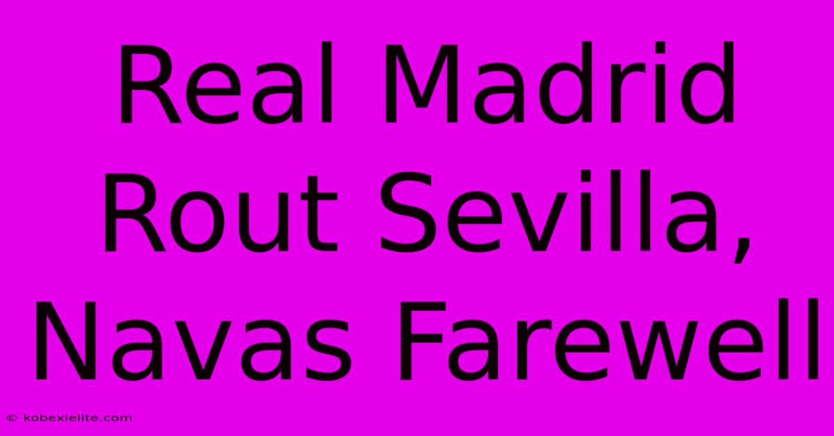 Real Madrid Rout Sevilla, Navas Farewell