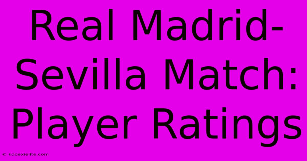 Real Madrid-Sevilla Match: Player Ratings