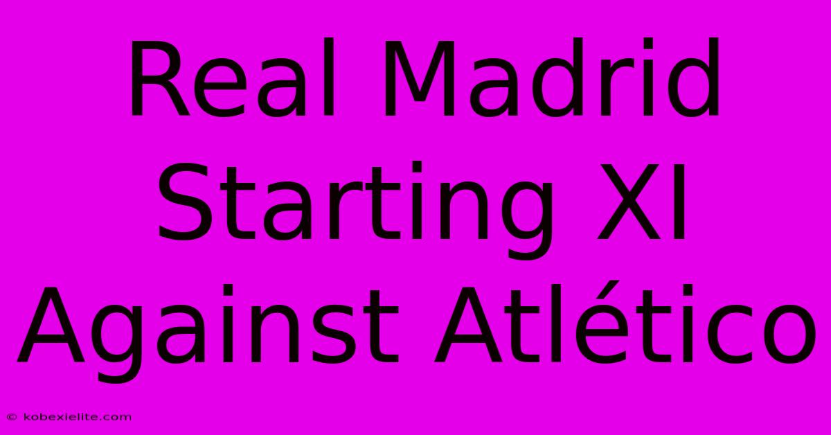 Real Madrid Starting XI Against Atlético