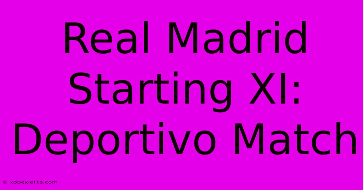 Real Madrid Starting XI: Deportivo Match