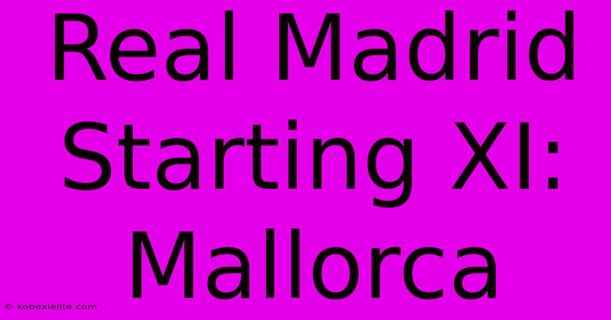 Real Madrid Starting XI: Mallorca