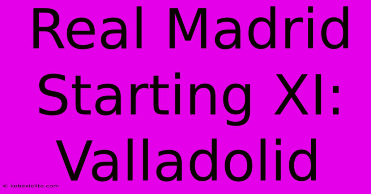 Real Madrid Starting XI: Valladolid