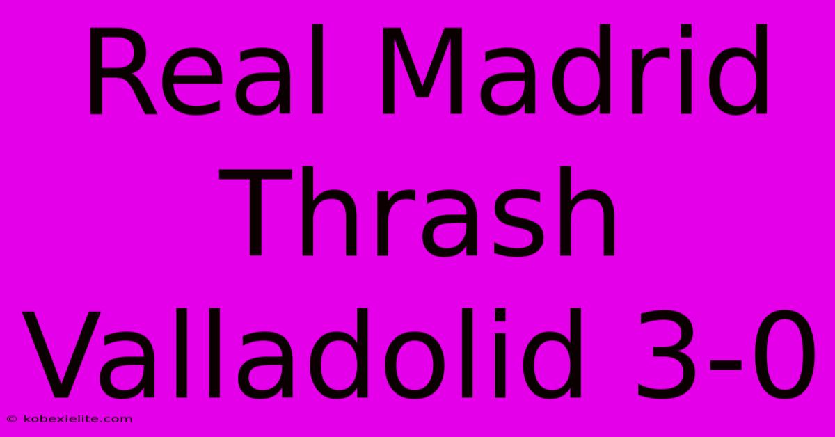 Real Madrid Thrash Valladolid 3-0