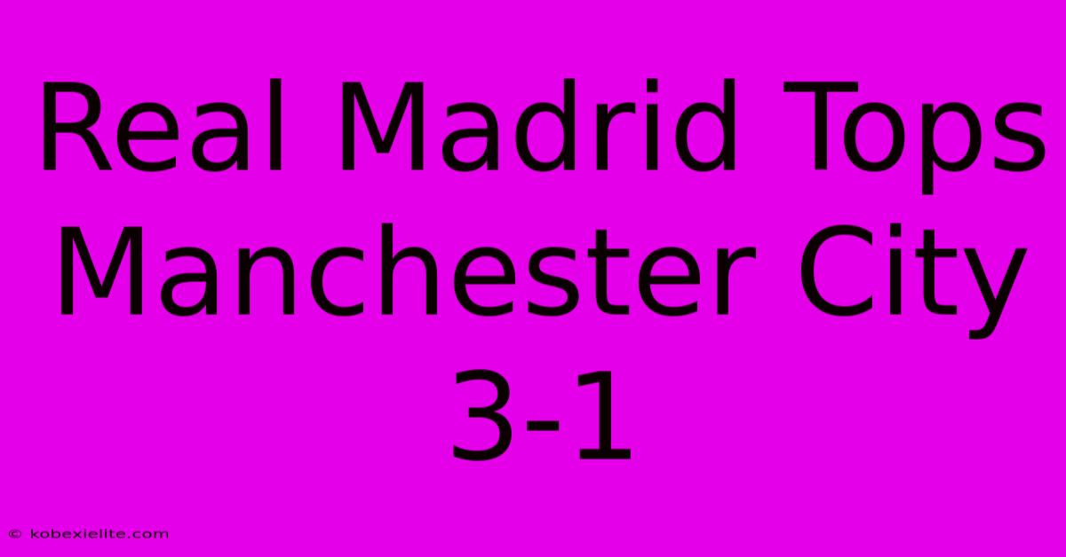 Real Madrid Tops Manchester City 3-1