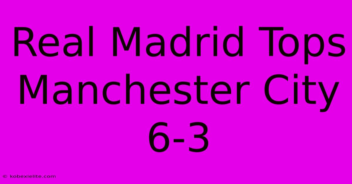 Real Madrid Tops Manchester City 6-3