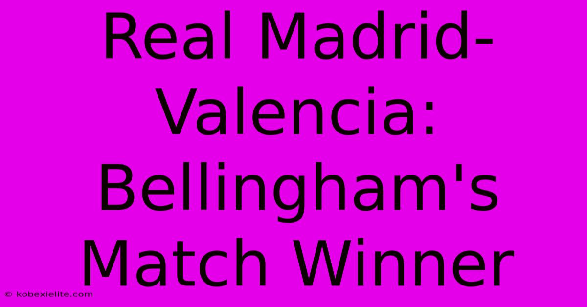 Real Madrid-Valencia: Bellingham's Match Winner