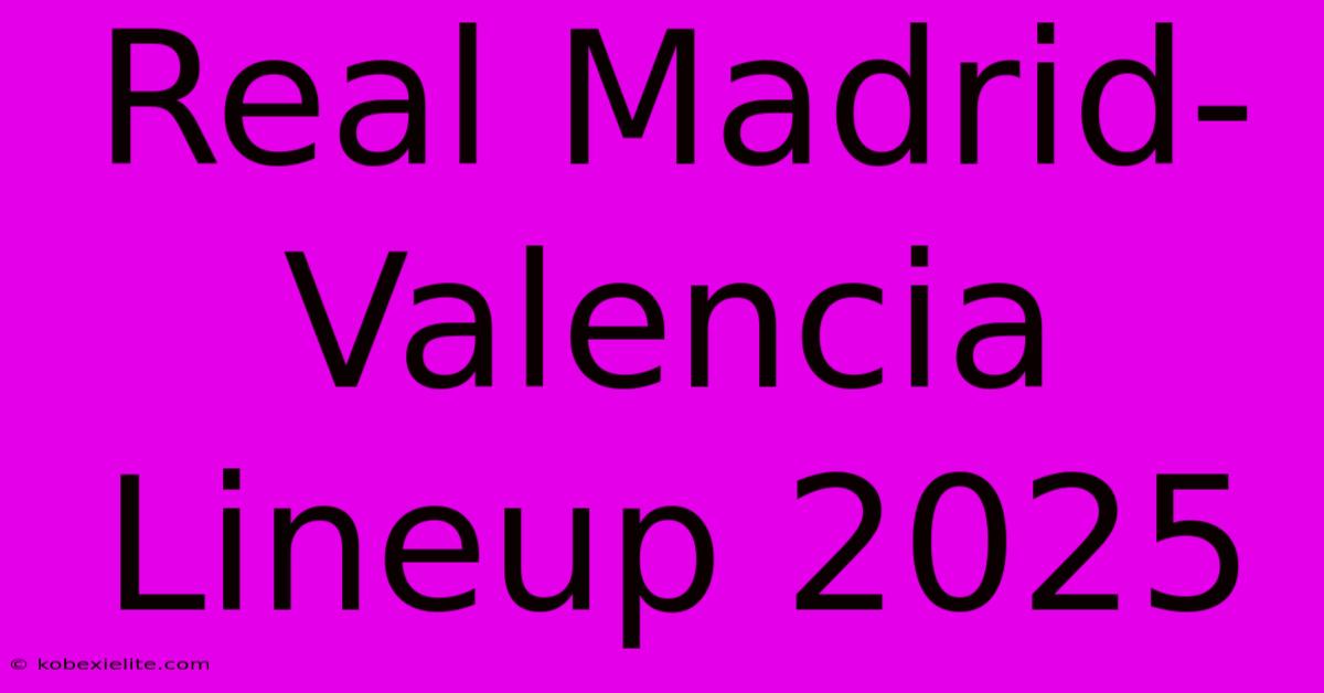 Real Madrid-Valencia Lineup 2025