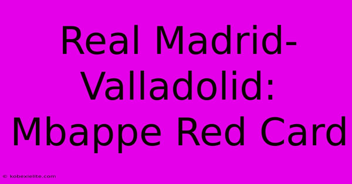 Real Madrid-Valladolid: Mbappe Red Card