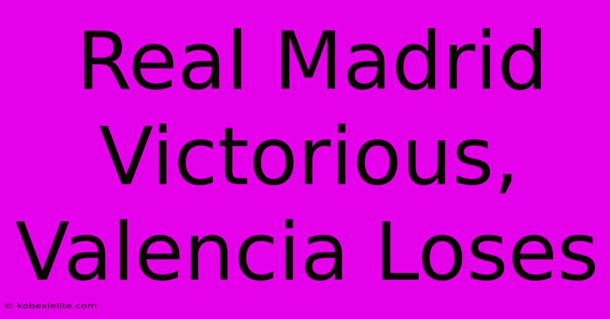 Real Madrid Victorious, Valencia Loses