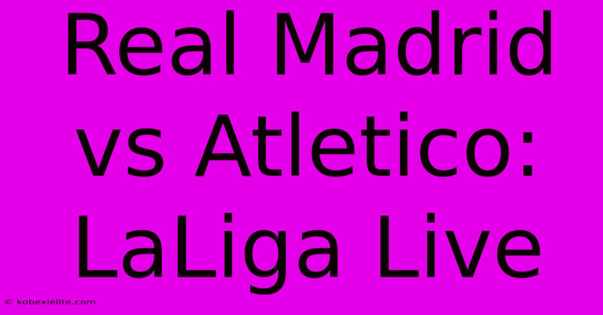 Real Madrid Vs Atletico: LaLiga Live