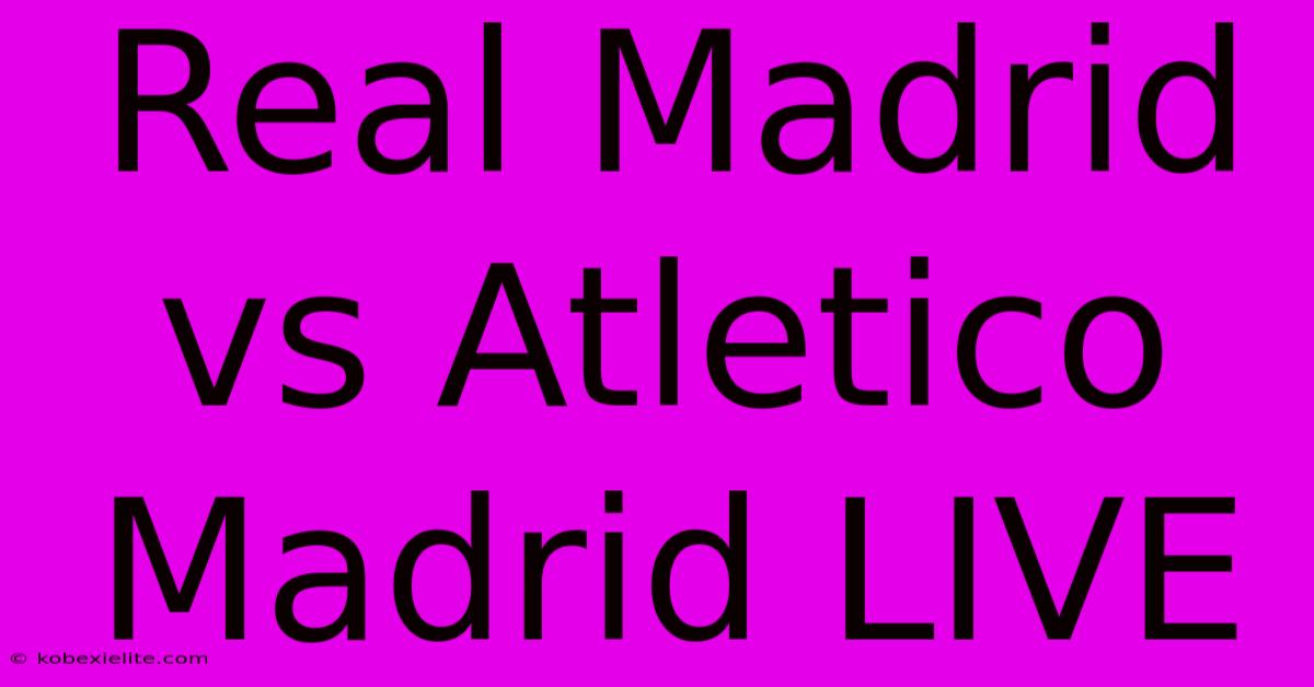 Real Madrid Vs Atletico Madrid LIVE