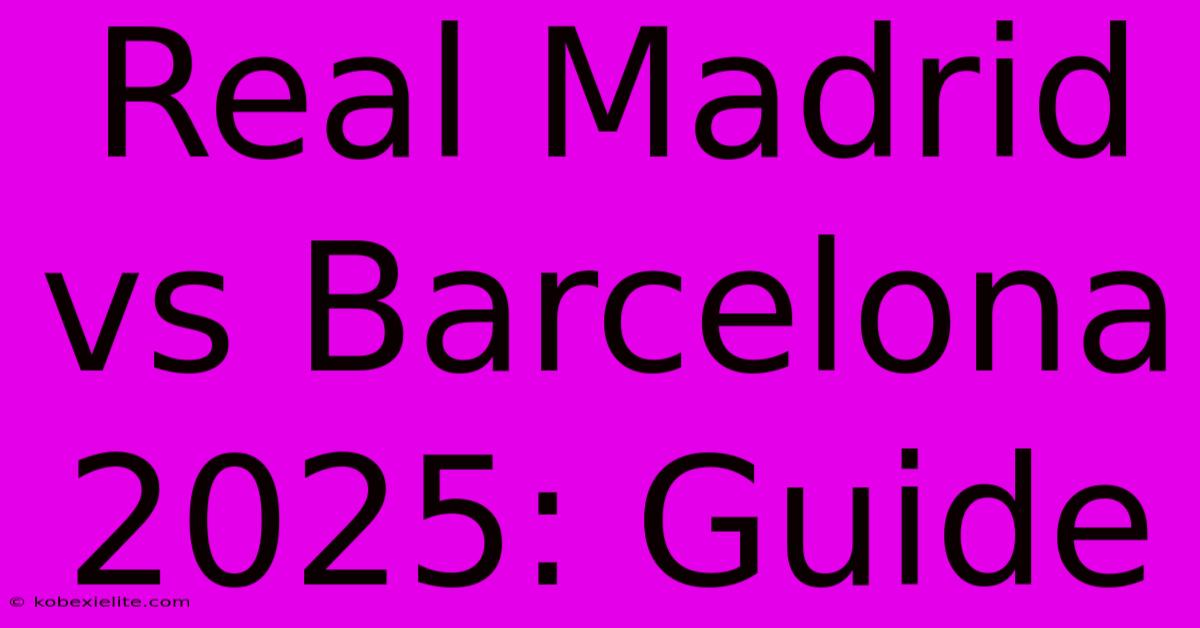 Real Madrid Vs Barcelona 2025: Guide