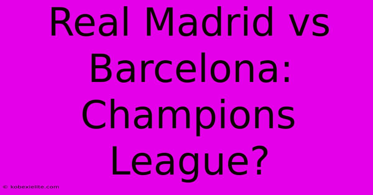 Real Madrid Vs Barcelona: Champions League?