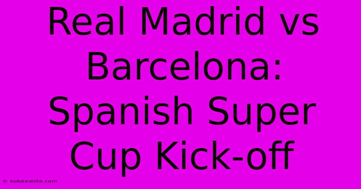 Real Madrid Vs Barcelona: Spanish Super Cup Kick-off