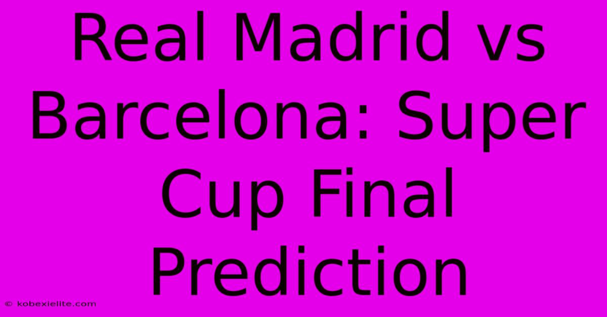 Real Madrid Vs Barcelona: Super Cup Final Prediction