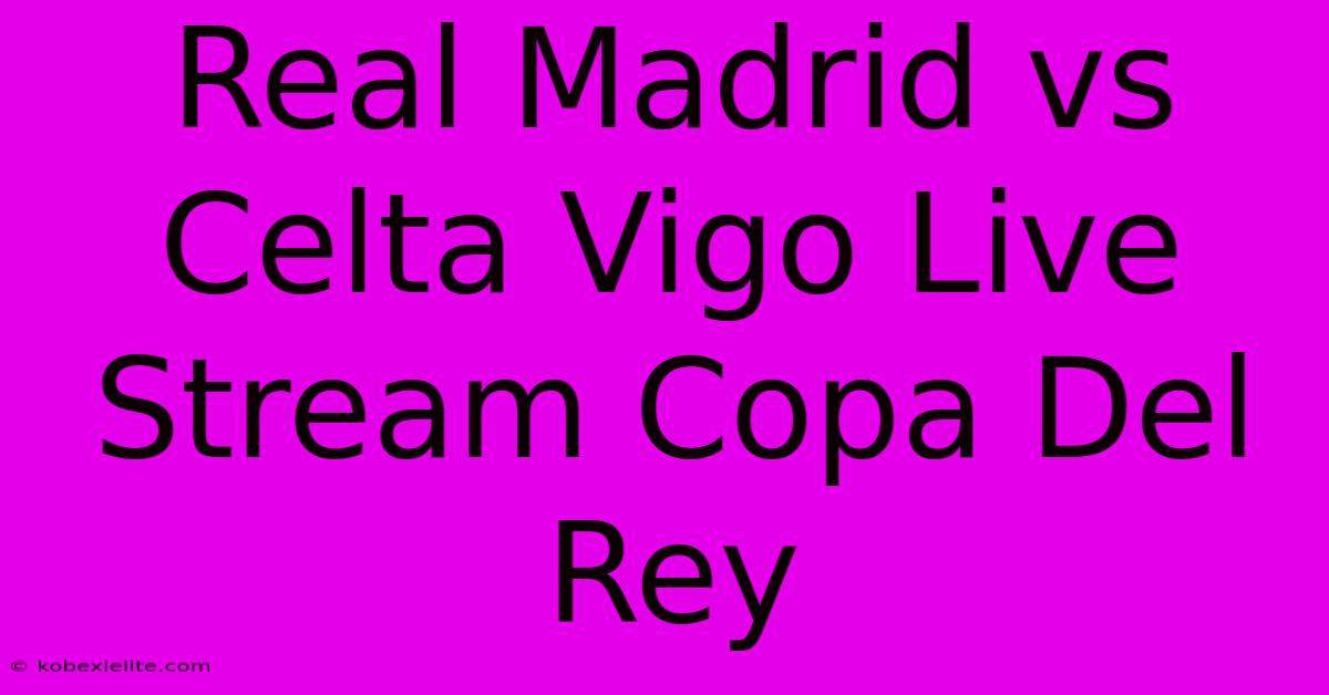 Real Madrid Vs Celta Vigo Live Stream Copa Del Rey