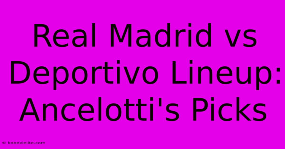 Real Madrid Vs Deportivo Lineup: Ancelotti's Picks