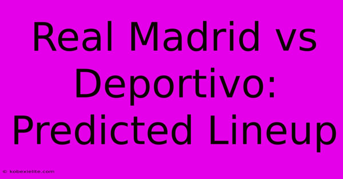 Real Madrid Vs Deportivo: Predicted Lineup