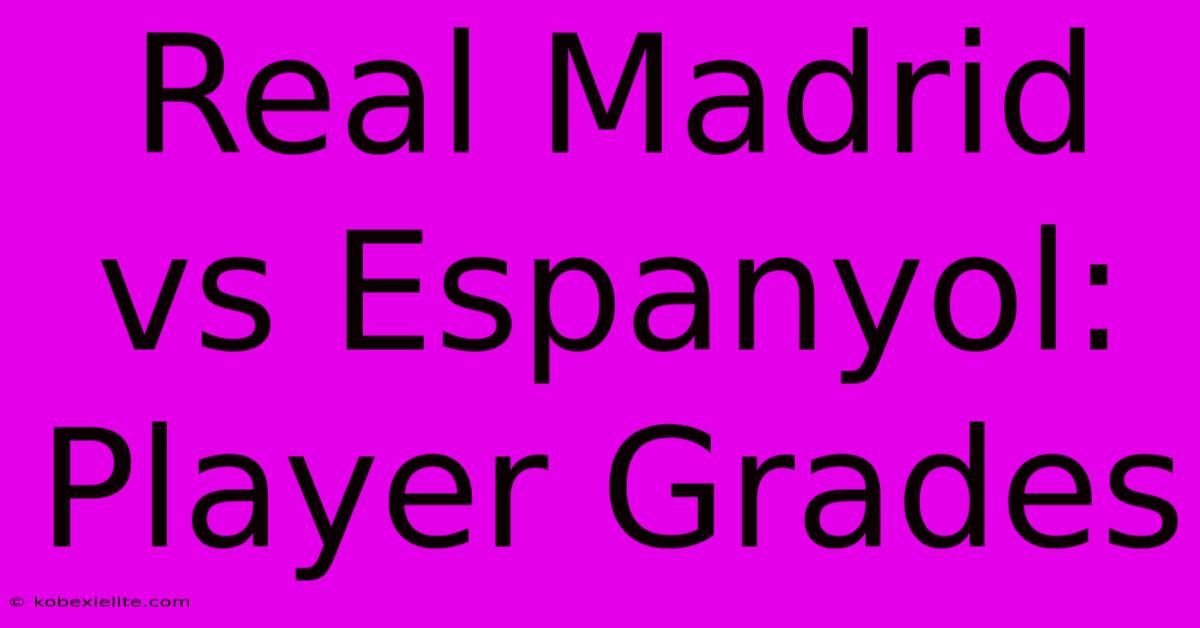 Real Madrid Vs Espanyol: Player Grades