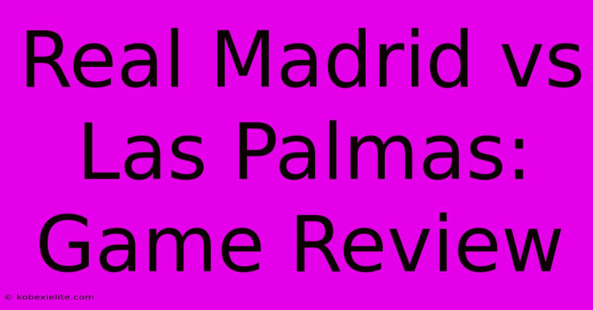 Real Madrid Vs Las Palmas: Game Review