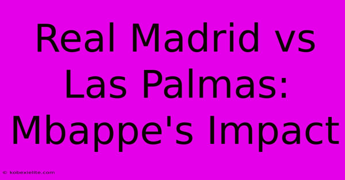 Real Madrid Vs Las Palmas: Mbappe's Impact