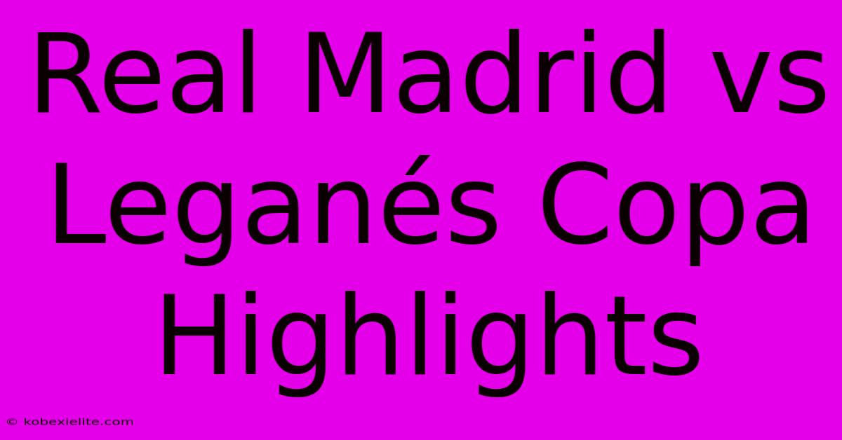 Real Madrid Vs Leganés Copa Highlights