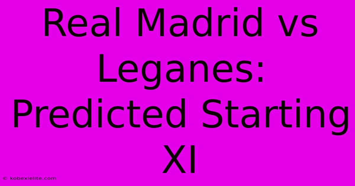 Real Madrid Vs Leganes: Predicted Starting XI