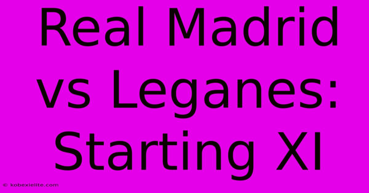 Real Madrid Vs Leganes: Starting XI