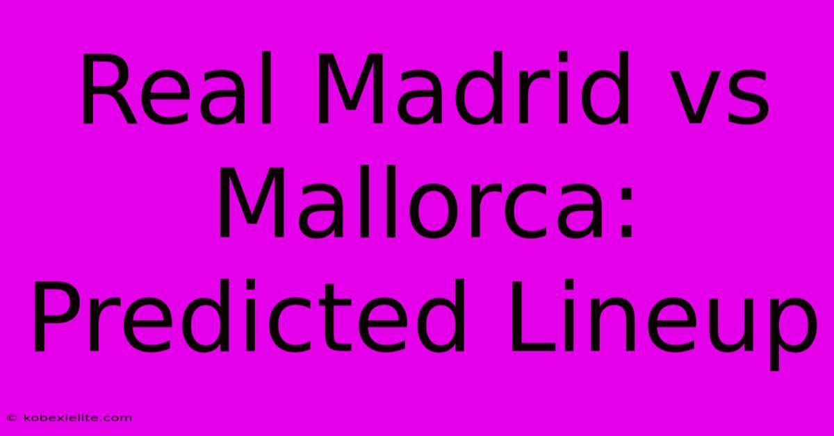 Real Madrid Vs Mallorca: Predicted Lineup