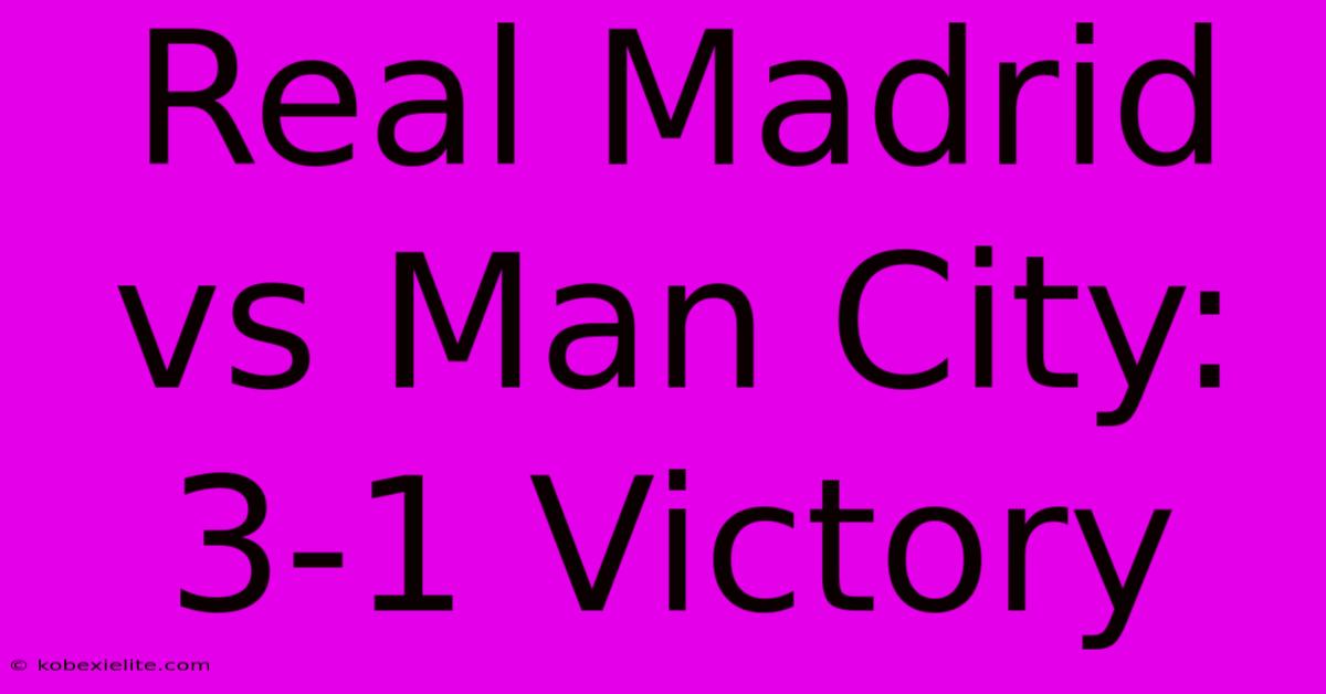 Real Madrid Vs Man City: 3-1 Victory