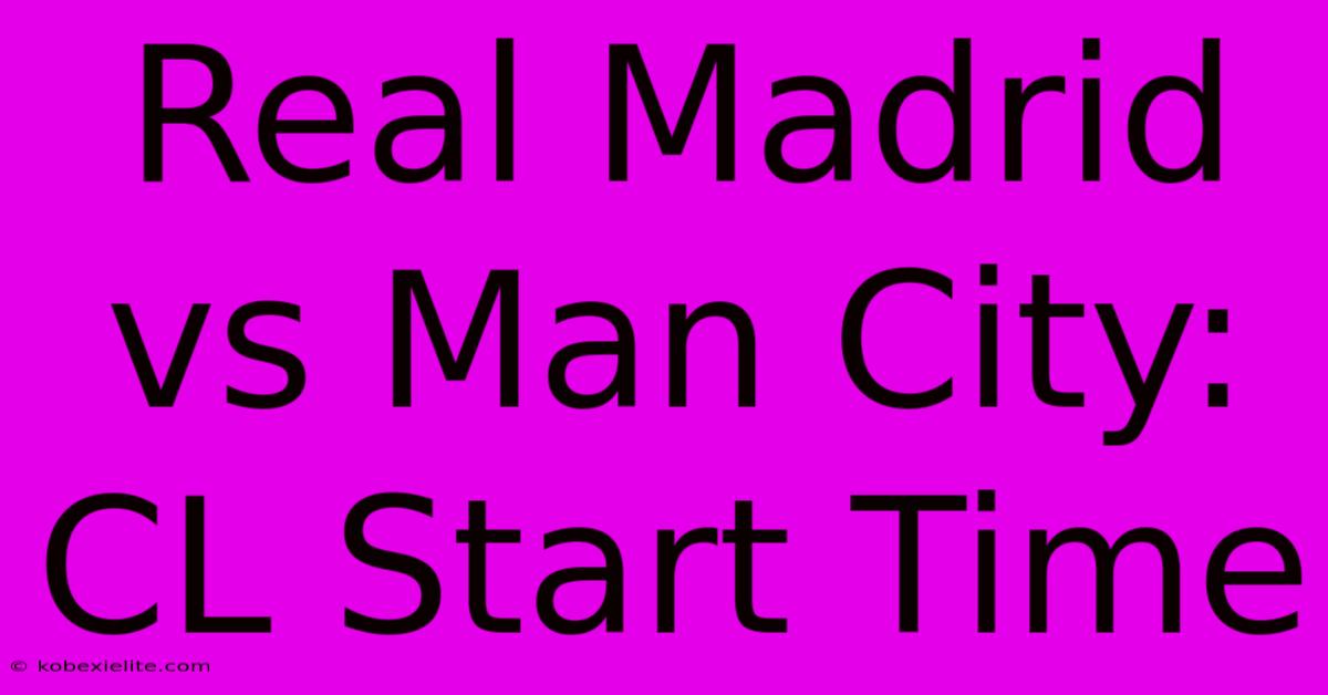 Real Madrid Vs Man City: CL Start Time