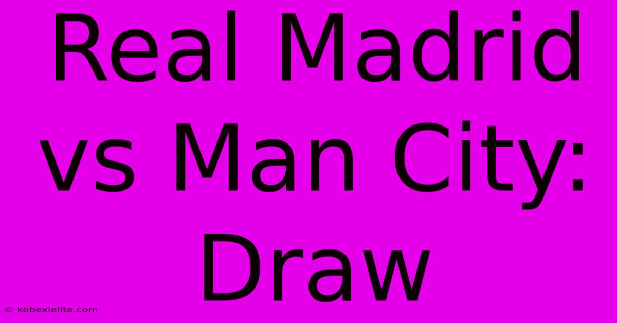 Real Madrid Vs Man City: Draw