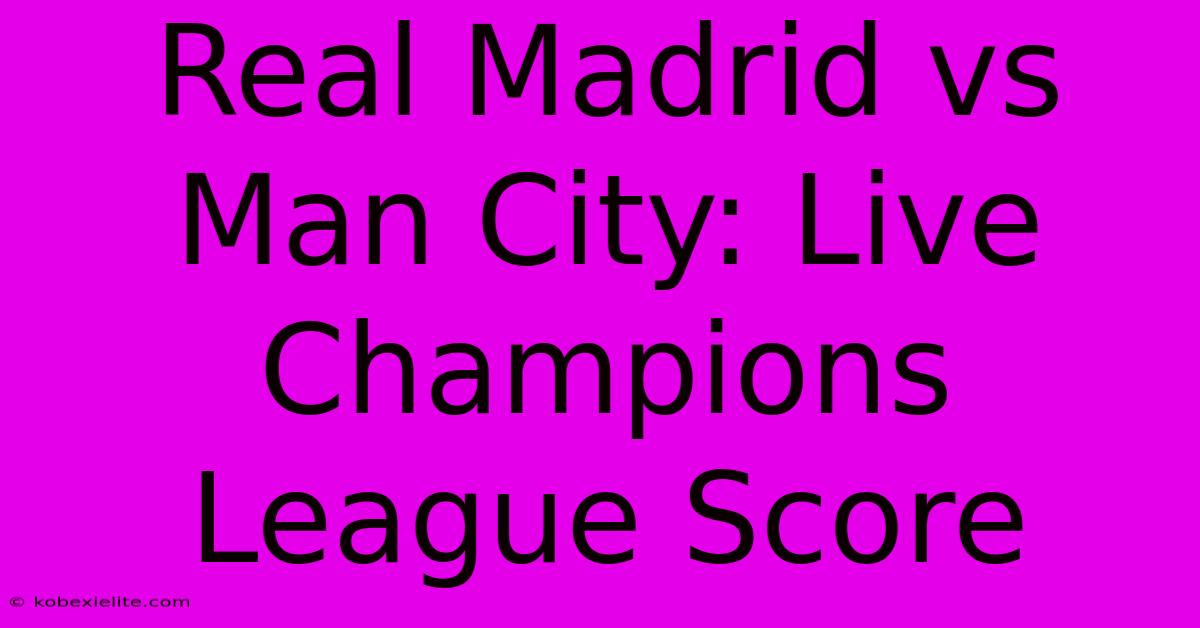 Real Madrid Vs Man City: Live Champions League Score