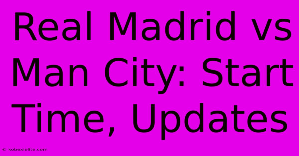 Real Madrid Vs Man City: Start Time, Updates